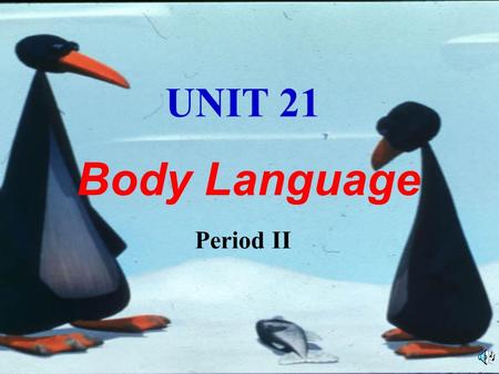 UNIT 21 Body Language Period II.