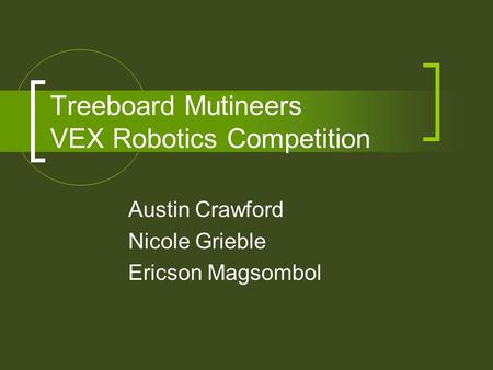 Treeboard Mutineers VEX Robotics Competition Austin Crawford Nicole Grieble Ericson Magsombol.