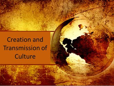 Creation and Transmission of Culture. the way of passing or learning knowledge, skills, attitudes, and values from person to person Formal- deliberate.