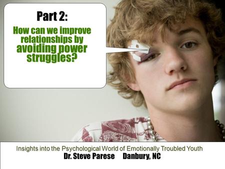 Leave Me Alone! ” Dr. Steve Parese Danbury, NC Insights into the Psychological World of Emotionally Troubled Youth Part 2: How can we improve relationships.