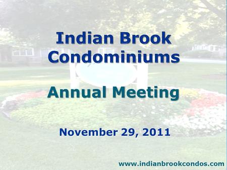 November 29, 2011 www.indianbrookcondos.com Annual Meeting.