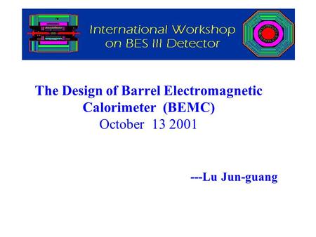 The Design of Barrel Electromagnetic Calorimeter (BEMC) October 13 2001 ---Lu Jun-guang.