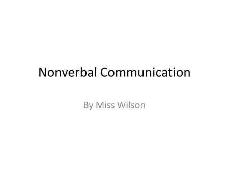 Nonverbal Communication By Miss Wilson. Ch. 3 Key Terms Nonverbal Communication Body Language Multi-channeled Emphatic Gestures Descriptive Gestures Posture.