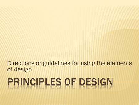 Directions or guidelines for using the elements of design.