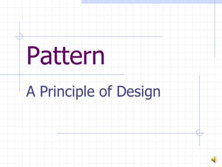 Pattern A Principle of Design Characteristics of Pattern: Patterns always repeat. Patterns help predict the future (they are predictable themselves.