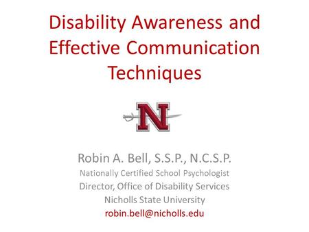 Disability Awareness and Effective Communication Techniques Robin A. Bell, S.S.P., N.C.S.P. Nationally Certified School Psychologist Director, Office of.