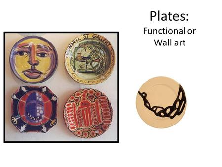 Plates: Functional or Wall art. Requirements Total 20 inches 2—10 inch plates 4—5 inch plates 3—6.5 inch plates 2—4 inch plates and a 12 inch platter.