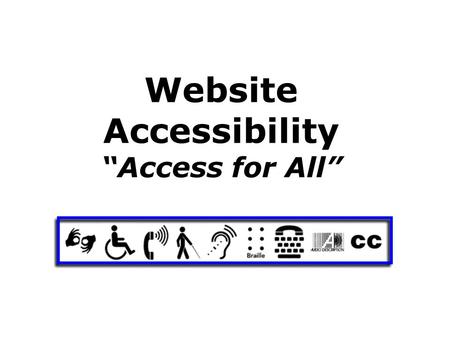 Website Accessibility “Access for All”. General Design Considerations: Handy for Users: –Relevant materials –Easy to use format.