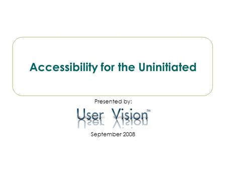 TM Accessibility for the Uninitiated Presented by: September 2008.