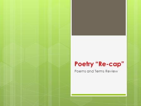 Poetry “Re-cap” Poems and Terms Review. What is poetry? A. An imaginative response to experience. B. Rhyming sentences that poets use to show their feelings.
