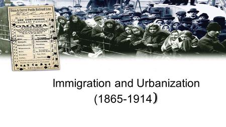 Immigration and Urbanization (1865-1914 ) The New Immigrants Poor Catholic or Jewish immigrants often moved to urban areas 1870’s and 1880’s consisted.