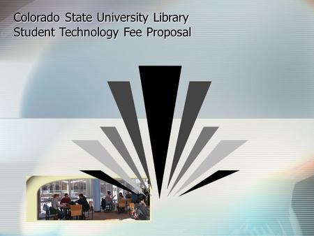 Colorado State University Library Student Technology Fee Proposal.