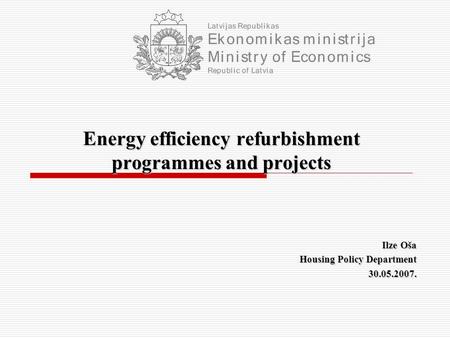 Energy efficiency refurbishment programmes and projects Ilze Oša Housing Policy Department 30.05.2007.