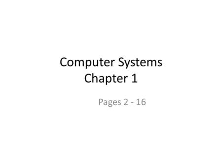 Computer Systems Chapter 1 Pages 2 - 16. Hardware-physical pieces Key hardware components in a computer system: The physical parts. – Central processing.