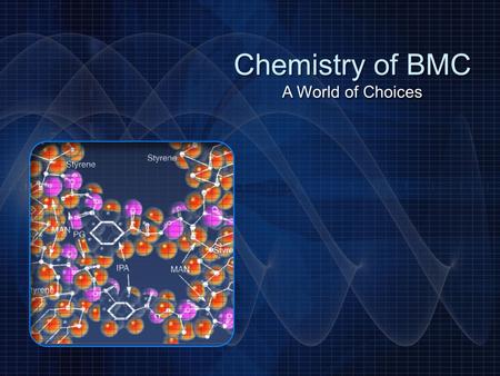 Chemistry of BMC A World of Choices Chemistry of BMC A World of Choices.