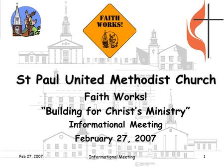 Feb 27, 2007 Informational Meeting 1 St Paul United Methodist Church Faith Works! “Building for Christ’s Ministry” Informational Meeting February 27, 2007.