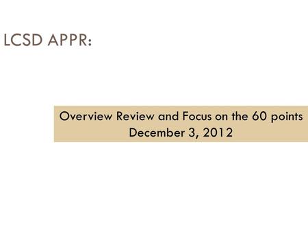 LCSD APPR: Overview Review and Focus on the 60 points December 3, 2012.