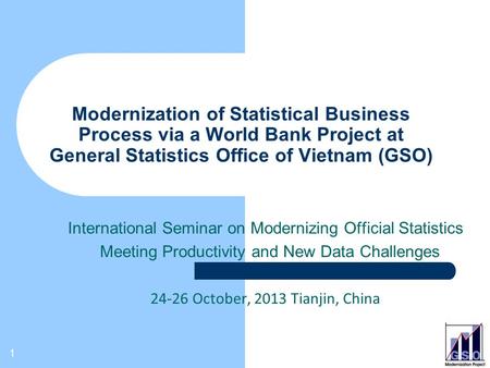 1 Modernization of Statistical Business Process via a World Bank Project at General Statistics Office of Vietnam (GSO) International Seminar on Modernizing.
