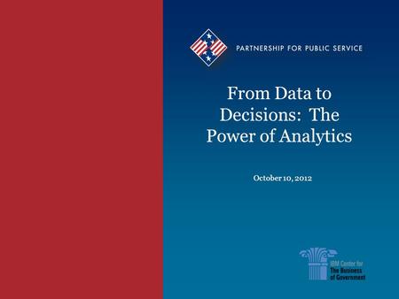 From Data to Decisions: The Power of Analytics October 10, 2012.