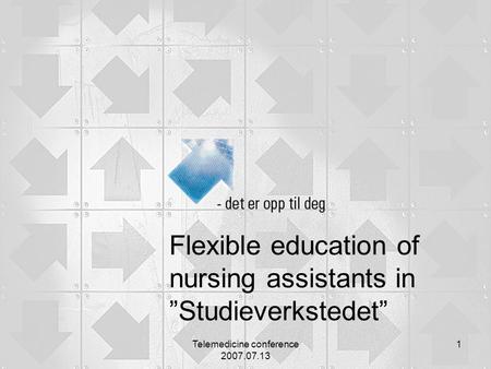 Telemedicine conference 2007.07.13 1 Flexible education of nursing assistants in ”Studieverkstedet”