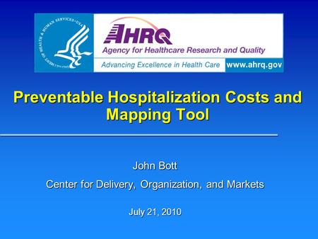 Preventable Hospitalization Costs and Mapping Tool John Bott Center for Delivery, Organization, and Markets July 21, 2010.