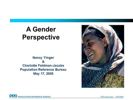 Nancy Yinger & Charlotte Feldman-Jacobs Population Reference Bureau May 17, 2005 A Gender Perspective.
