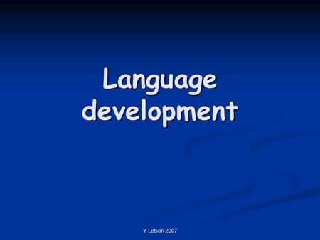 Y Letson 2007 Language development. Y Letson 2007 Language theories There are different views on how we develop language There are different views on.
