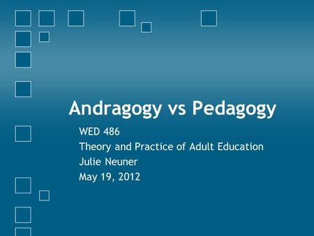 Andragogy vs Pedagogy WED 486 Theory and Practice of Adult Education