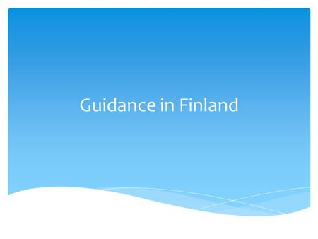 Guidance in Finland.  Education Guarantee law should guarantee further studyplace to all basic education graduates. Vocational education the target is.