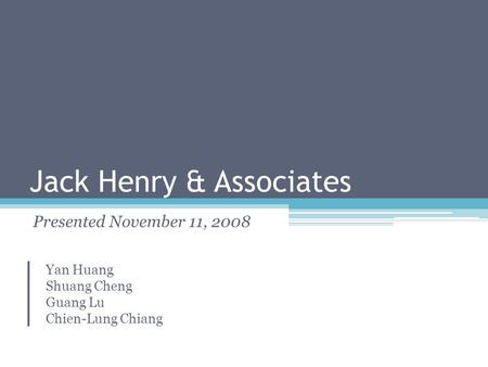 Jack Henry & Associates Presented November 11, 2008 Yan Huang Shuang Cheng Guang Lu Chien-Lung Chiang.