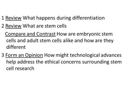 1 Review What happens during differentiation 2 Review What are stem cells Compare and Contrast How are embryonic stem cells and adult stem cells alike.