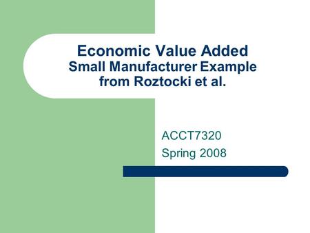 Economic Value Added Small Manufacturer Example from Roztocki et al. ACCT7320 Spring 2008.