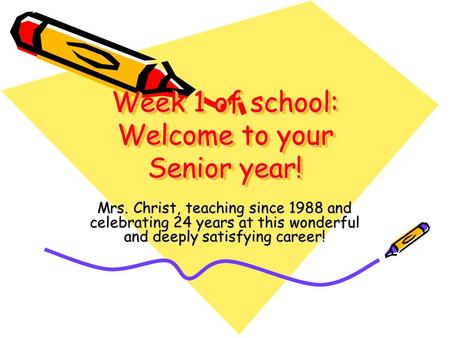 Week 1 of school: Welcome to your Senior year! Mrs. Christ, teaching since 1988 and celebrating 24 years at this wonderful and deeply satisfying career!