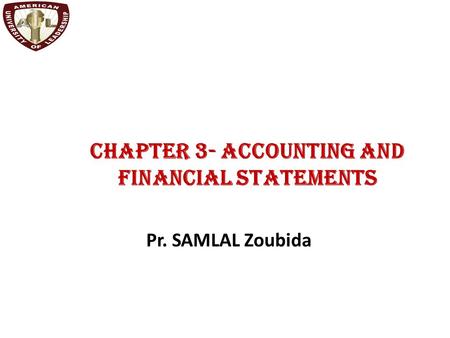 Chapter 3- Accounting and Financial Statements Pr. SAMLAL Zoubida.
