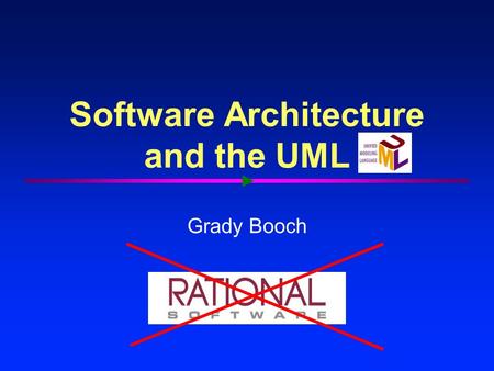Software Architecture and the UML Grady Booch. 2 Dimensions of software complexity Higher technical complexity - Embedded, real-time, distributed, fault-tolerant.