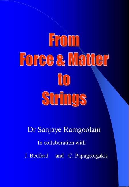 Dr Sanjaye Ramgoolam In collaboration with J. Bedford and C. Papageorgakis.