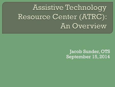 Jacob Sunder, OTS September 15, 2014.  A broad range of devices, services, strategies and practices that aid in assisting individuals with disabilities.