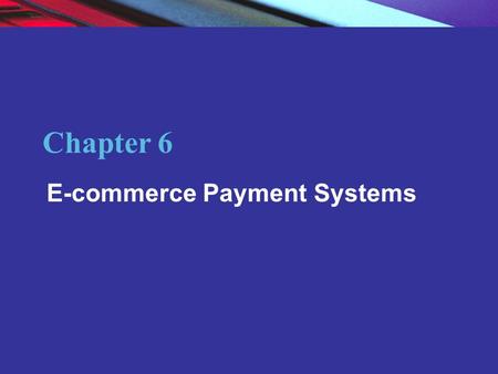 Copyright © 2004 Pearson Education, Inc. Slide 6-1 Chapter 6 E-commerce Payment Systems.