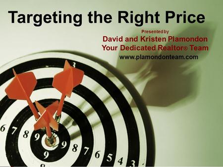 Targeting the Right Price Presented by David and Kristen Plamondon Your Dedicated Realtor ® Team www.plamondonteam.com.