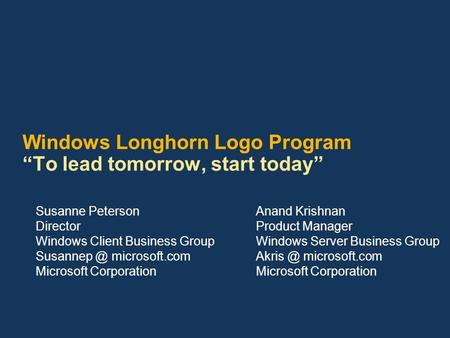 Windows Longhorn Logo Program “To lead tomorrow, start today” Susanne Peterson Director Windows Client Business Group microsoft.com Microsoft.