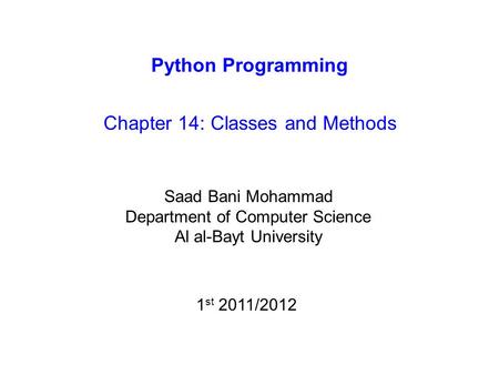 Python Programming Chapter 14: Classes and Methods Saad Bani Mohammad Department of Computer Science Al al-Bayt University 1 st 2011/2012.