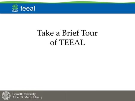 Teeal Take a Brief Tour of TEEAL. teeal This tour will show you how to… …search for articles, using both Quick search and Advanced search …mark and save.