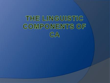 THE LINGUISTIC COMPONENTS OF CA.
