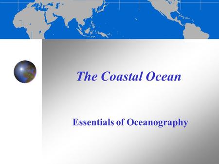 The Coastal Ocean Essentials of Oceanography. Bellwork: 09/14/2011 List as many different types of bodies of water that you can think of: