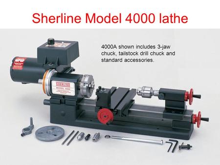 Sherline Model 4000 lathe 4000A shown includes 3-jaw chuck, tailstock drill chuck and standard accessories.