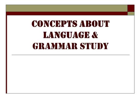 Concepts About Language & Grammar Study. Concept #1  Modern biolinguists find compelling evidence to suggest that language acquisition is strongly intuitive;