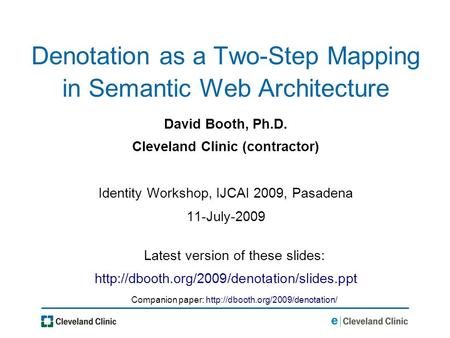 Denotation as a Two-Step Mapping in Semantic Web Architecture David Booth, Ph.D. Cleveland Clinic (contractor) Identity Workshop, IJCAI 2009, Pasadena.