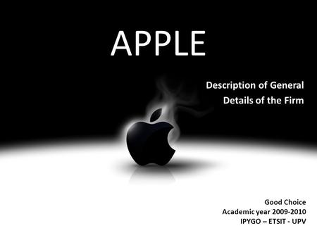 APPLE Good Choice Academic year 2009-2010 IPYGO – ETSIT - UPV Description of General Details of the Firm.