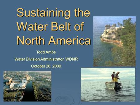 Todd Ambs Water Division Administrator, WDNR October 26, 2009 Sustaining the Water Belt of North America.