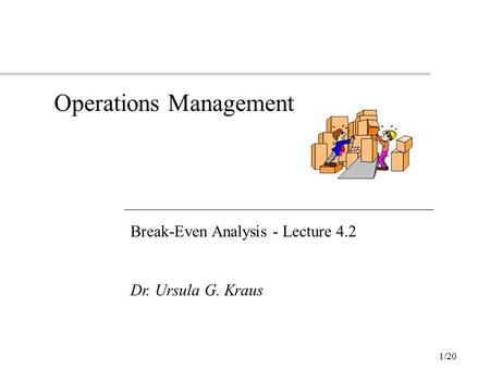 1/20 Operations Management Break-Even Analysis - Lecture 4.2 Dr. Ursula G. Kraus.
